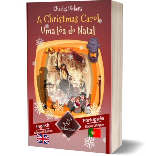 A Christmas Carol – Uma lôa do Natal: Bilingual parallel text – Texto bilíngue em paralelo: English-Portuguese / Inglês-Português (Charles Dickens)